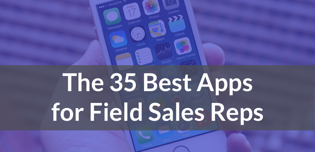 35 Best Apps for Field Sales Reps in 2018 (By Category)
