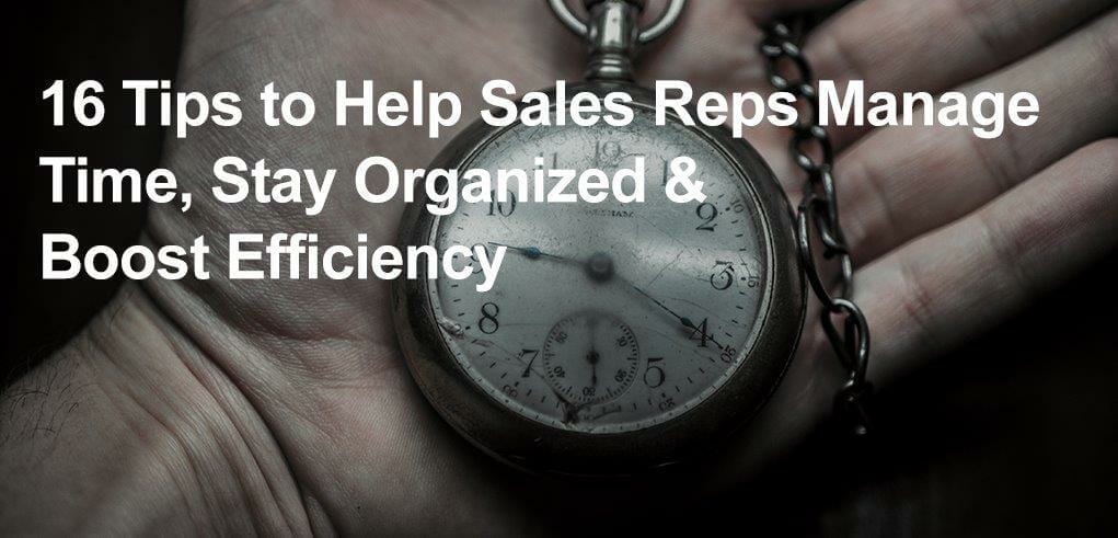 16 Tips to Help Sales Reps Manage Time, Stay Organized, and Boost Efficiency